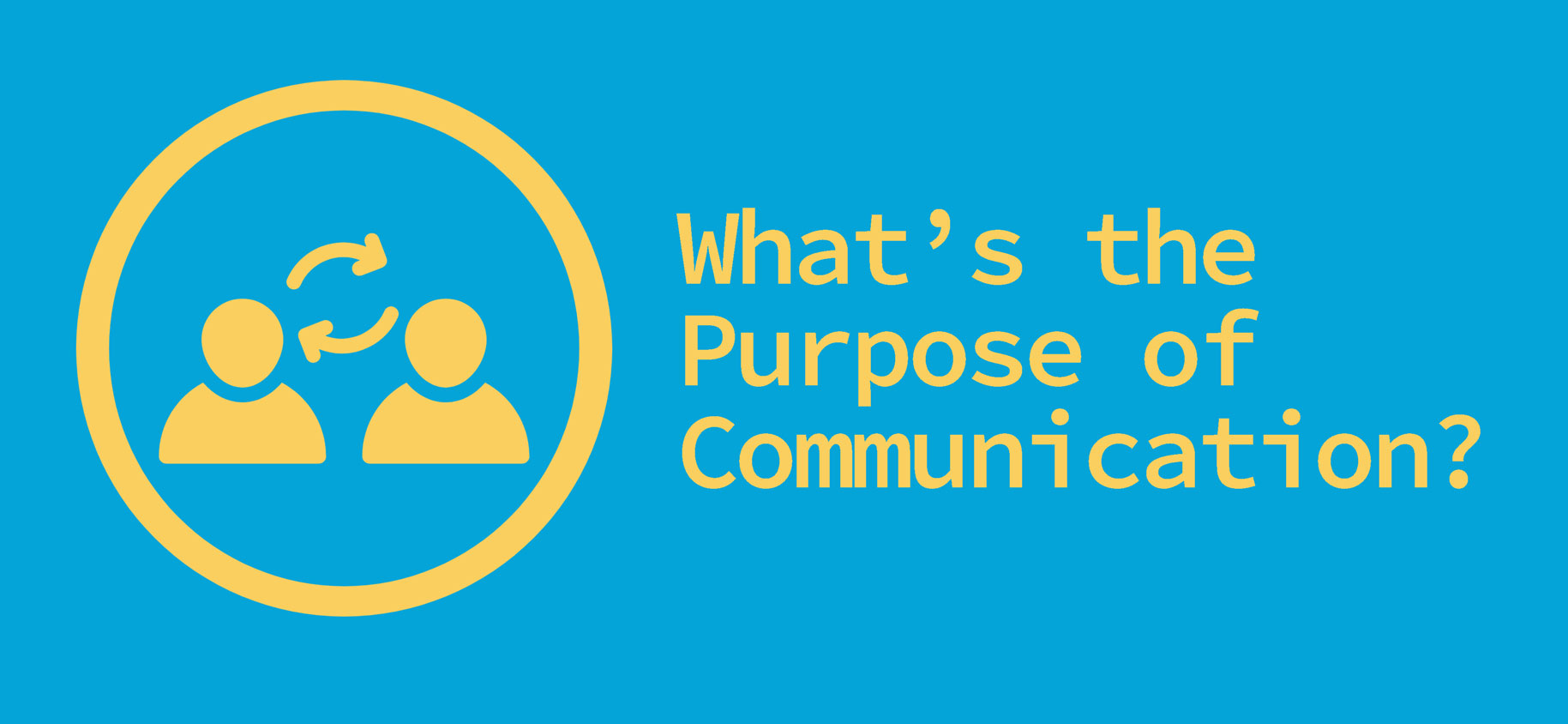 The Purpose of Communication: Be Useful