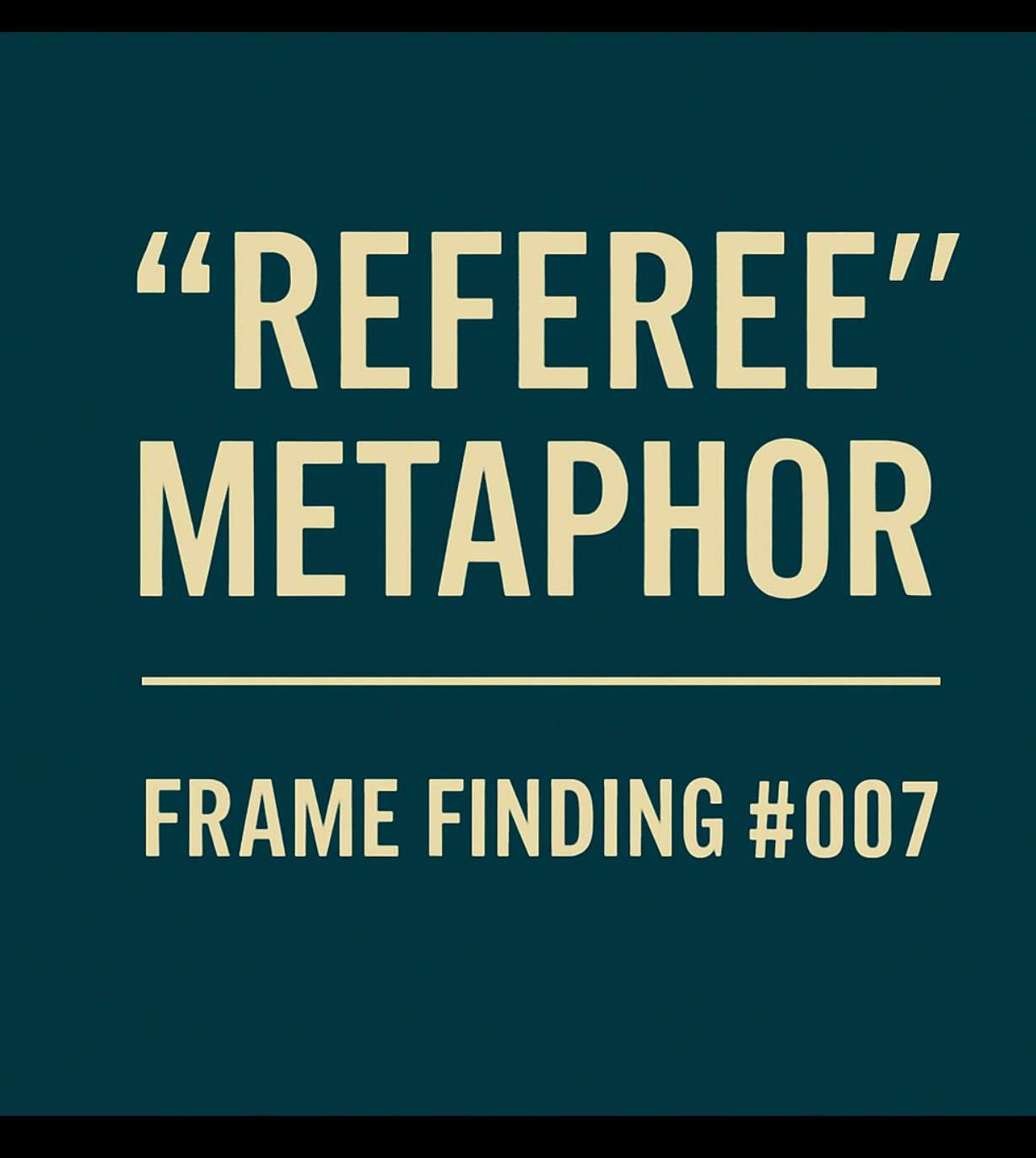 Frame Finding #007: The “Referee” Metaphor