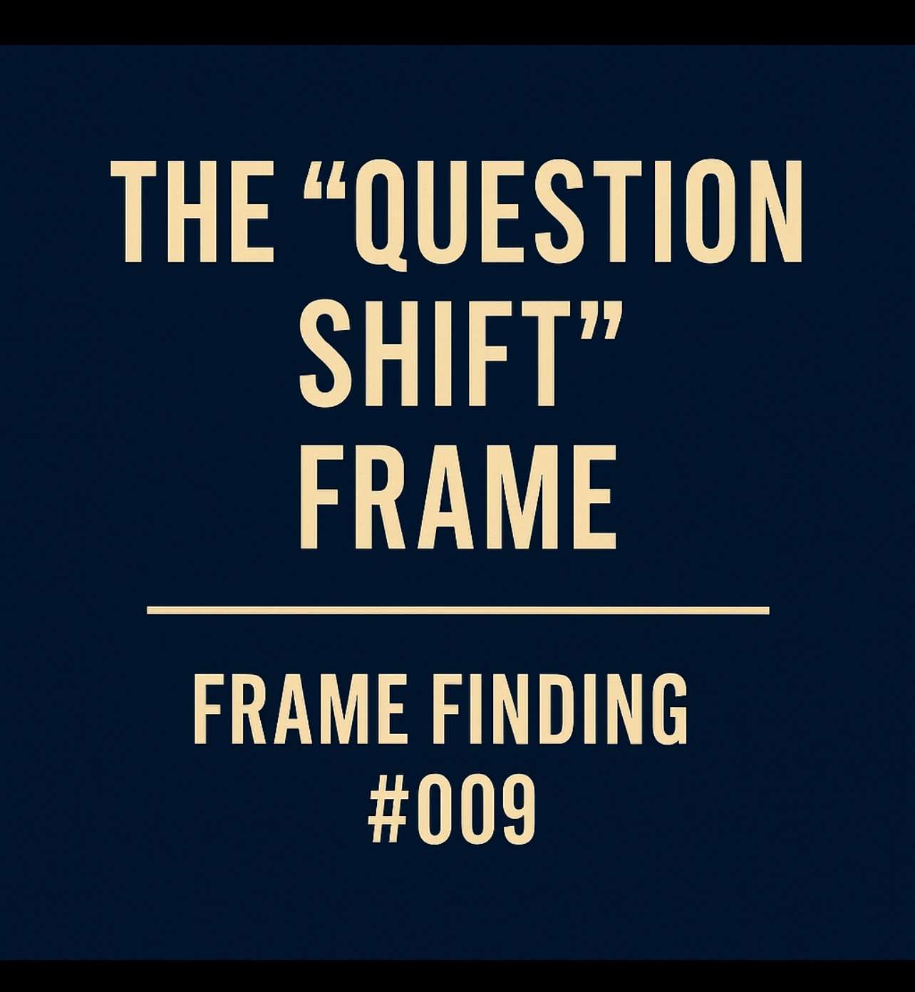 Frame Finding #009: The Question Shift