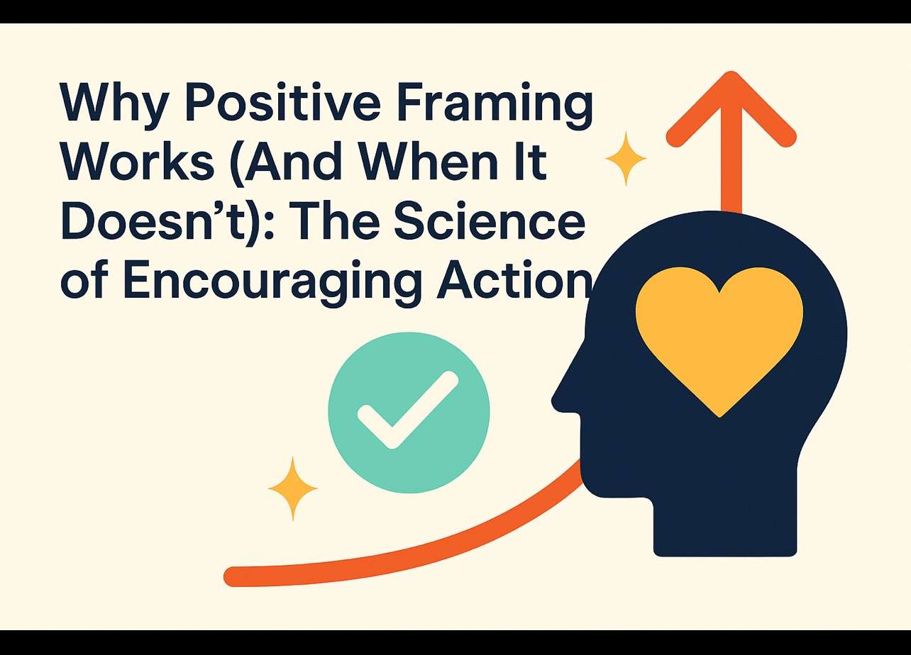 Why Positive Framing Works (And When It Doesn't): The Science of Encouraging Action